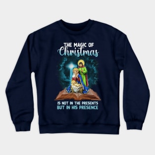 The Magic Of Christmas Is Not In The Presents But In His Presence Crewneck Sweatshirt